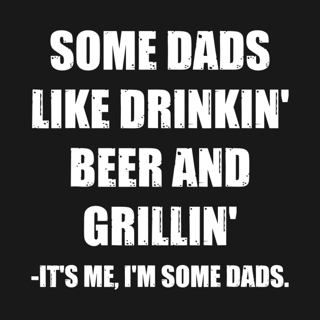 Mens Some Dads Like Drinking Beer And Grilling Its Me Funny Dad by marjaalvaro