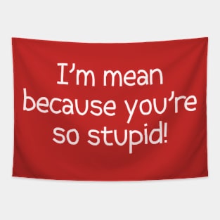 I'm Mean Because You're So Stupid Tapestry