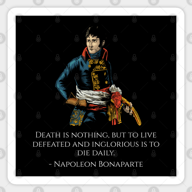 Napoleon Bonaparte Quote Death Is Nothing But To Live Defeated And Inglorious Is To Die Daily Napoleon Bonaparte Autocollant Teepublic Fr