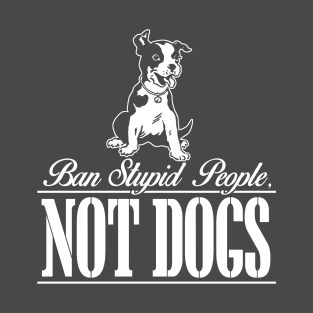 Ban Stupid People Not Dogs T-shirt T-Shirt