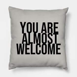 You are almost welcome Pillow