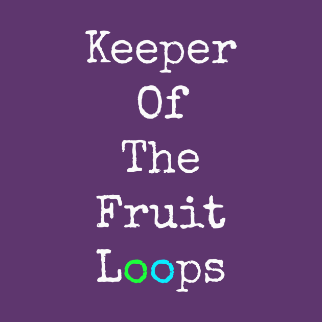 Keeper of The Fruit Loops T shirt by Keeper of The Fruit Loops