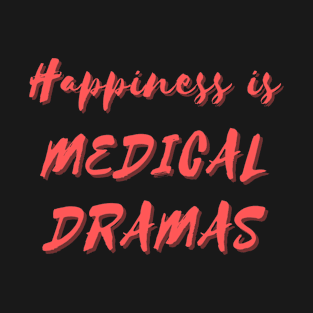 Happiness is Medical Dramas T-Shirt