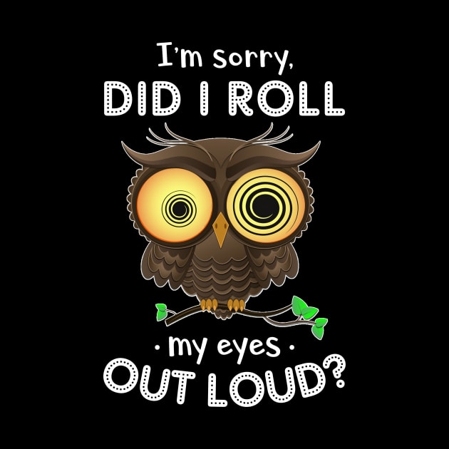 Owl Did I Roll My Eyes Out Loud Funny by Dunnhlpp