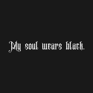 My soul wears black. T-Shirt