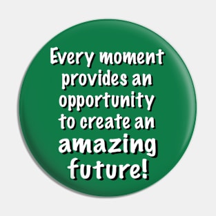 You Can Create an Amazing Future in Every Moment Pin