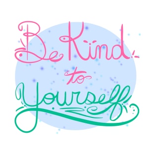 Be Kind To Yourself T-Shirt