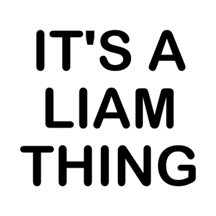 IT'S A LIAM THING Funny Birthday Men Name Gift Idea T-Shirt