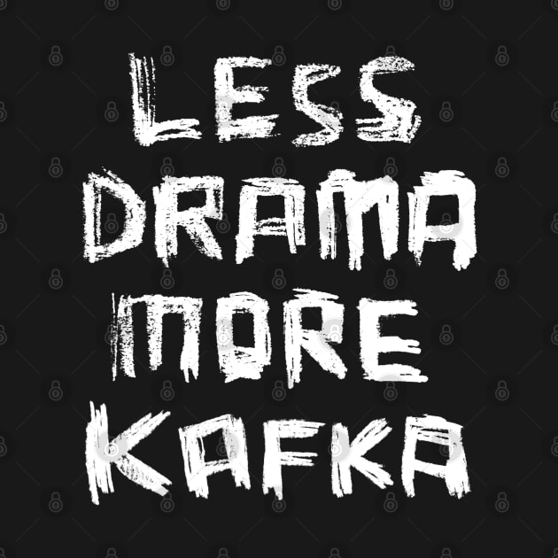 Less Drama More KAFKA, Writer Franz Kafka by badlydrawnbabe