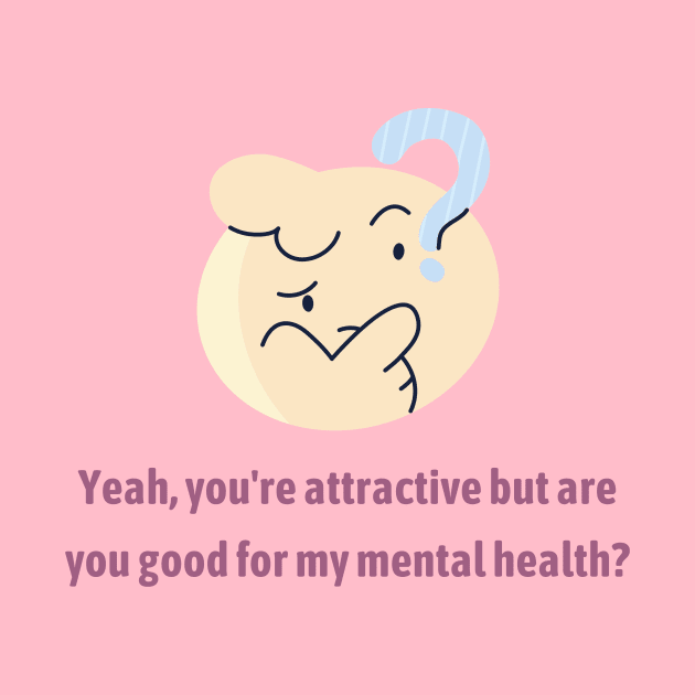 Are you good for my Mental Health? by twinkle.shop