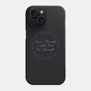 grow through what you go through Phone Case