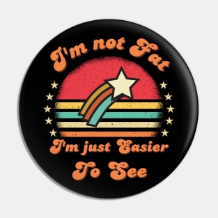 I'm not Fat I'm Just Easier To See Funny Vintage sunset saying Pin