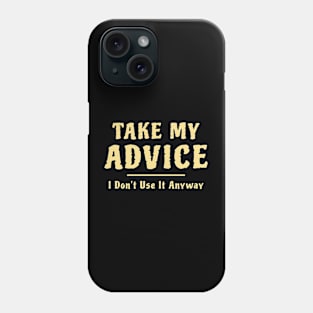 Take My Advice I Don't Use It Anyway Funny Saying Phone Case