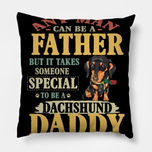 Any Man Can Be A Father But It Takes Someone Special To Be A Dachshund Daddy Pillow