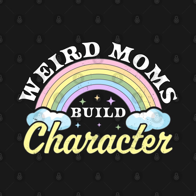 Weird Moms Build Character Rainbow Funny Mothers Day by OrangeMonkeyArt