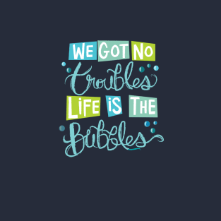 Life is The Bubbles T-Shirt