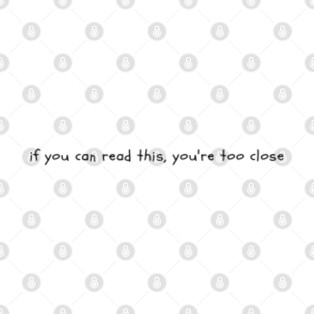 If you can read this, you're too close by NoColorDesigns