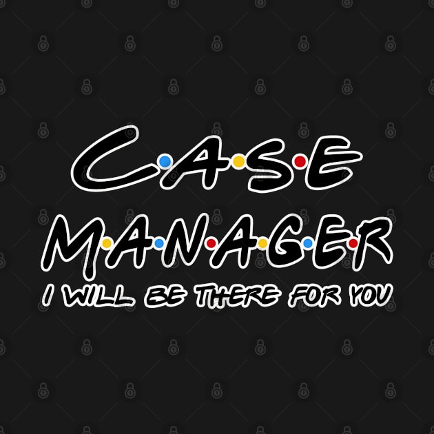 Case Manager I'll Be There For You Gifts by StudioElla