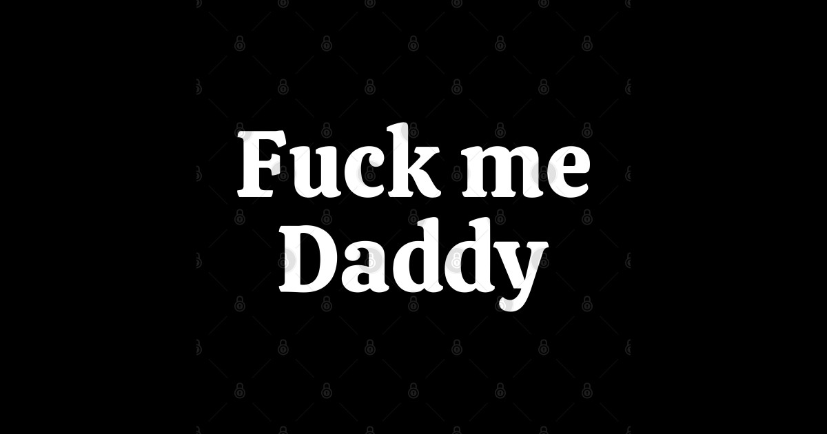 Fuck me Daddy White - Ddlg - Posters and Art Prints | TeePublic