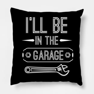 I’ll Be In The Garage, Father’s Day Gift Idea Pillow