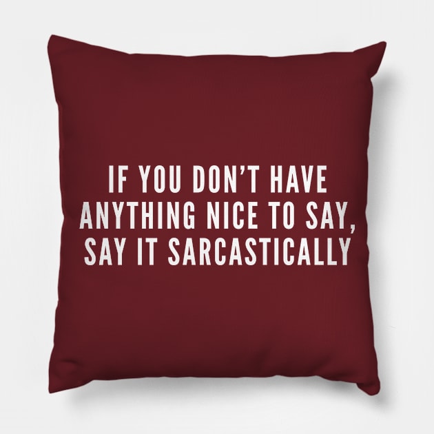 Say Something Nice - Sarcastic Slogan Funny Witty Humor Pillow by sillyslogans