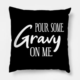 Pour some Gravy on me Pillow