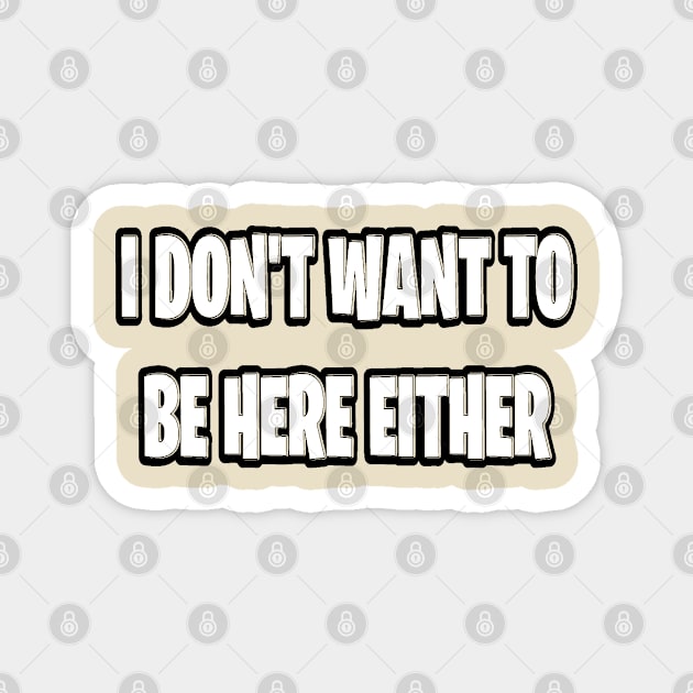 I don’t want to be here either Magnet by Orchid's Art