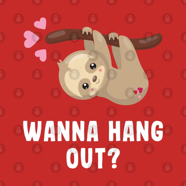 Wanna Hang Out? - Cute - Sloth - Valentines Day by BigRaysTShirts