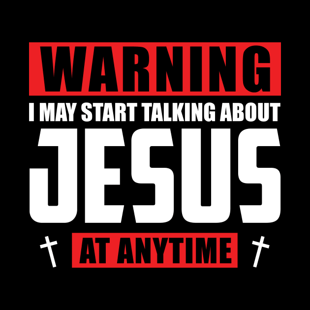 Warning I May Start Talking About Jesus At Anytime by Gadsengarland.Art