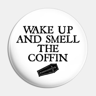 WAKE UP AND SMELL THE COFFIN Pin