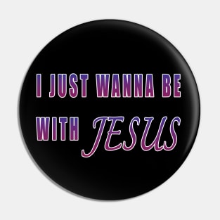 I Just Wanna Be With Jesus Pin