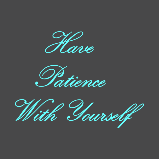 Have Patience With Yourself by CougarCreations