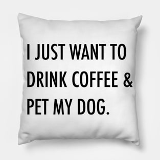 I just want to drink coffee & pet my dog. Pillow