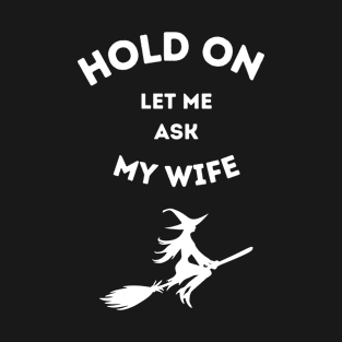 Hold On Let Me Ask My Wife T-Shirt