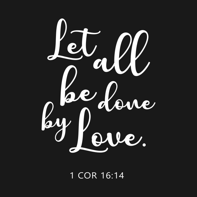 BIBLE VERSE: 1 COR 16:14 "Let all be done by love." by Sassify