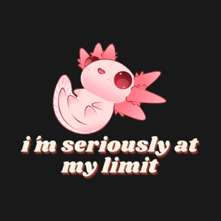 im seriously at my limit cute axolotl art design T-Shirt