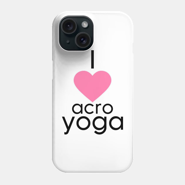 I Love acroyoga Phone Case by evergreeniraz