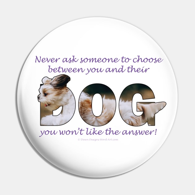 Never ask someone to choose between you and their dog you won't like the answer - Havanese dog oil painting word art Pin by DawnDesignsWordArt