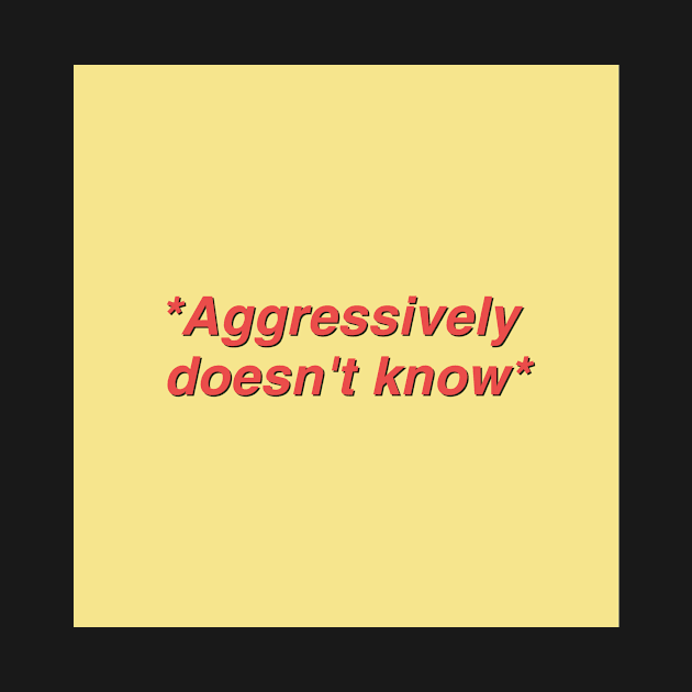 Aggressively Doesn't Know Quote by Hdez21