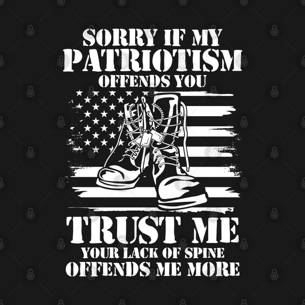 Sorry if My Patriotism Offends You Trust Me Your Lack of Spine Offends Me More by AngelBeez29