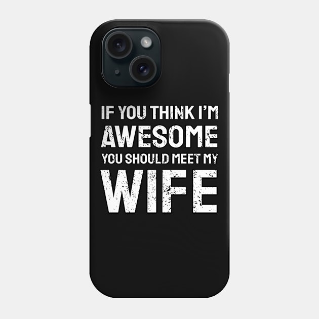 If you think i'm awesome you should meet my wife Phone Case by CoolFunTees1