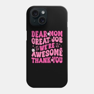 Dear Mom Great Job We'Re Awesome Thank Phone Case