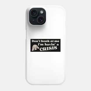 Don't honk at me i'm having a crisis , Funny Havin' A Crisis Bumper Phone Case