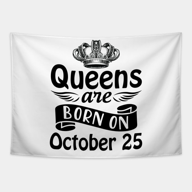 Queens Are Born On October 25 Happy Birthday To Me You Mommy Nana Aunt Sister Daughter Wife Tapestry by joandraelliot