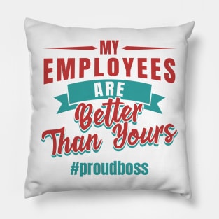 Entrepreneur Gifts My Employees Are Better Than Yours Proud Boss Pillow