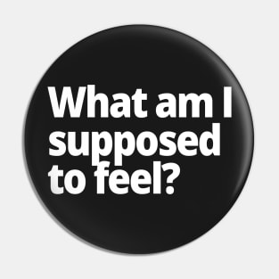 What am I supposed to feel? Pin