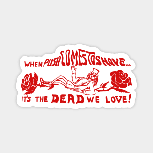 When Push Comes To Shove It's The Dead We Love / Vintage 80s Style Magnet