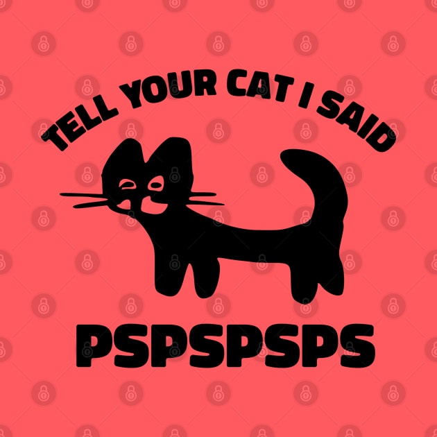 Tell Your Cat I Said Pspspsps by Stevendan