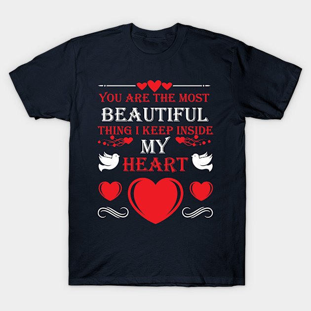 Love Series You Are The Most Beautiful Thing I Keep Inside My Heart Heart T Shirt Teepublic Au