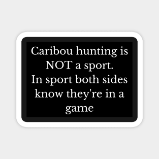 Black and white caribou hunting is not a sport - and here's why! Magnet